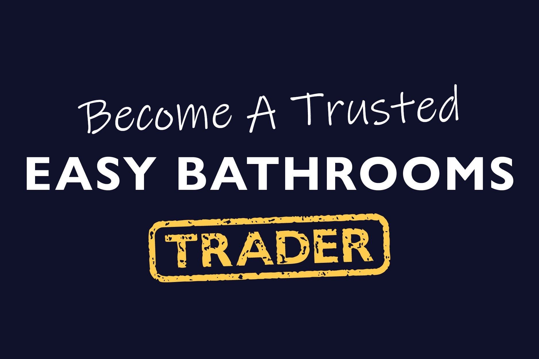 Graphic encouraging trade professionals to become a trusted Easy Bathrooms trader.